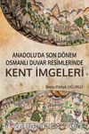 Anadolu’da Son Dönem Osmanlı Duvar Resimlerinde Kent İmgeleri