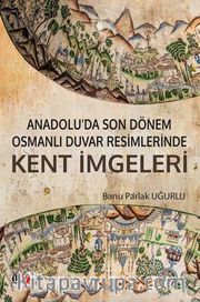 Anadolu’da Son Dönem Osmanlı Duvar Resimlerinde Kent İmgeleri