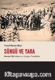 Süngü ve Yara <br /> Dersim 38 Katliam ve Sürgün Tanıklıkları