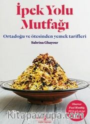 İpek Yolu Mutfağı <br /> Ortadoğu ve Ötesinden Yemek Tarifleri