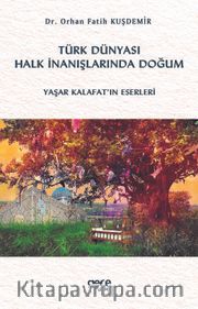 Türk Dünyası Halk İnanışlarında Doğum <br /> Yaşar Kalafat’ın Eserleri