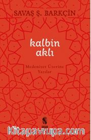 Kalbin Aklı <br /> Medeniyet Üzerine Yazılar