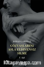 Gözyaşlarını Asla Eldivensiz Silme / 1. Aşk