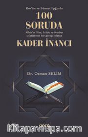 Kur’an Ve Sünet Işığında 100 Soruda Allah’ın İlim, İrade Ve Kudret Sıfatlarının Bir Gerçeği Olarak Kader İnancı