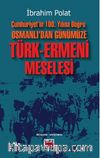 Cumhuriyet’in 100. Yılına Doğru  Osmanlı’dan Günümüze Türk-Ermeni Meselesi