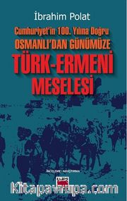 Cumhuriyet’in 100. Yılına Doğru  Osmanlı’dan Günümüze Türk-Ermeni Meselesi