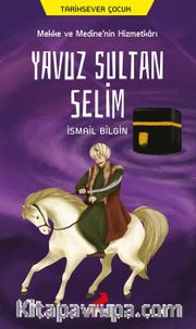 Mekke ve Medine’nin Hizmetkarı Yavuz Sultan Selim