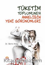 Tüketim Toplumunda Anneliğin Yeni Görünümleri