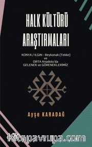 Halk Kültürü Araştırmaları <br /> (Konya/Ilgın-Beykonak (Tekke)  ve Orta Anadolu'da Gelenek-Göreneklerimiz)