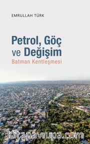 Petrol, Göç ve Değişim <br /> Batman Kentleşmesi