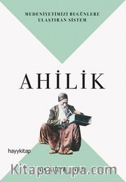 Ahilik <br /> Medeniyetimizi Bugünlere Ulaştıran Sistem