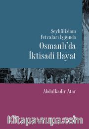Şeyhülislam Fetvaları Işığında Osmanlı’da İktisadi Hayat