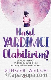 Nasıl Yardımcı Olabilirim? <br /> Bir Öğretmenden Erken Çocukluk Dönemi Davranış Sağlığına Dair Kılavuz