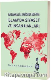 Yanılsamalar ile Hakikatler Arasında İslam'da Siyaset ve İnsan Hakları