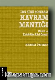 İbn Sina Sonrası Kavram Mantığı <br /> Katibi ve Kutbüddin Razi Örneği