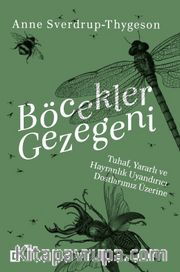 Böcekler Gezegeni <br /> Tuhaf, Yararlı Ve Hayranlık Uyandırıcı Dostlarımız Üzerine