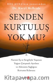 Senden Kurtuluş Yok mu? <br /> Narsist Eş ve Sevgiliyle Yaşanan Yoğun Çatışmalı Ayrılma ve Ailenizin Sağlığını Koruma Kılavuzu