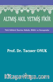 Altmış Akıl Yetmiş Fikir <br /> Türk Kültürü Üzerine Makale, Bildiri ve Konuşmalar