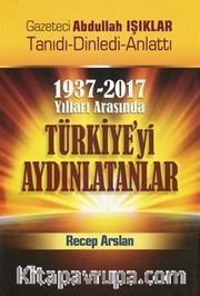 1937 - 2017 Yılları Arasında Türkiye'yi Aydınlatanlar <br /> Gazeteci Abdullah Işıklar Tanıdı, Dinledi, Anlattı