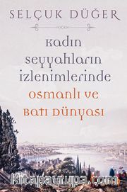Kadın Seyyahların İzlenimlerinde Osmanlı ve Batı Dünyası