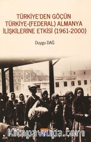 Türkiye’den Göçün Türkiye-(Federal) Almanya İlişkilerine Etkisi (1961-2000)