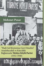 Hadi Gel Köyümüze Geri Dönelim <br /> Anadoluculuk ve Köycülük Bağlamında Türkiye Köylü Partisi (1952-1958)