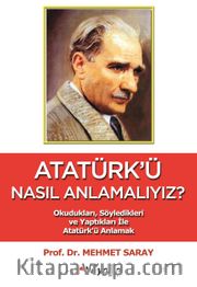 Atatürk’ü Nasıl Anlamalıyız?