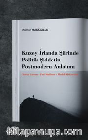 Kuzey İrlanda Şiirinde Politik Şiddetin Postmodern Anlatımı <br /> Ciaran Carson - Paul Muldoon - Medbh McGuckian