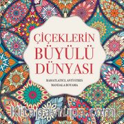 Çiçeklerin Büyülü Dünyası <br /> Rahatlatıcı, Anti Stres Mandala Boyama