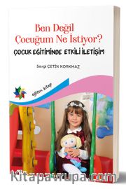 Ben Değil Çocuğum Ne İstiyor? <br /> Çocuk Eğitiminde Etkili İletişim