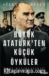 Büyük Atatürk'ten Küçük Öyküler