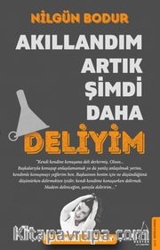 Akıllandım Artık Şimdi Daha Deliyim <br /> Ya Normal Olsaydım?