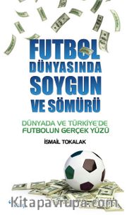 Futbol Dünyasında Soygun ve Sömürü <br /> Dünyada ve Türkiye'de Futbolun Gerçek Yüzü