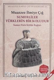 Sumerliler Türklerin Bir Koludur <br /> Sumer-Türk Kültür Bağları