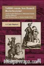 Vallahi Canım, Ben Rumeli Beylerbeyiyim! <br /> Avrupa’da İlk Muhteşem ve Mükemmel Elçilik Alayının Hikayesi: Kara Mehmed Paşa ve Viyana Elçiliği (1665)
