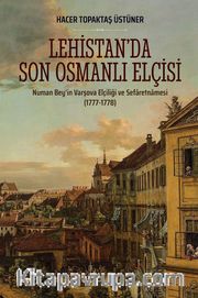 Lehistan’da Son Osmanlı Elçisi <br /> Numan Bey’in Varşova Elçiliği ve Sefaretnamesi (1777-1778)