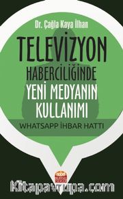 Televizyon Haberciliğinde Yeni Medyanın Kullanımı: Whatsapp İhbar Hattı
