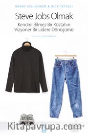 Steve Jobs Olmak (Ciltli) <br /> Kendini Bilmez Bir Küstahın, Vizyoner Bir Lidere Dönüşümü