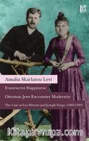 Evanescent Happiness: Ottoman Jews Encounter Modernity <br /> The Case of Lea Mitrani and Joseph Niego (1863-1923)