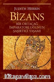 Bizans <br /> Bir Ortaçağ İmparatorluğunun Şaşırtıcı Yaşamı