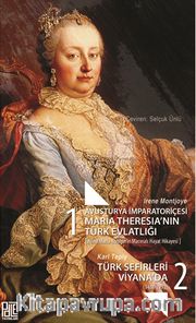 Avusturya İmparatoriçesi Maria Theresia’nın Türk Evlatlığı (Anna Maria Königin’in Maceralı Hayat Hikayesi)  -  Türk Sefirleri Viyana'da (1488-1792) 
