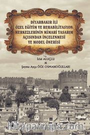 Diyarbakır İli Özel Eğitim ve Rehabilitasyon Merkezlerinin Mimari Tasarım Açısından İncelenmesi ve Model Önerisi