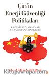 Çin’in Enerji Güvenliği Politikaları & Kazakistan, Myanmar ve Pakistan Örnekleri