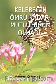Kelebeğin Ömrü Kadar Mutluluğum Olmadı