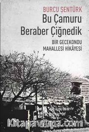 Bu Çamuru Beraber Çiğnedik <br /> Bir Gecekondu Mahallesi Hikayesi