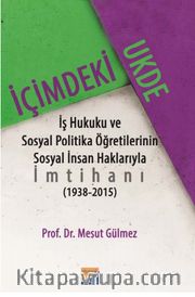 İçimdeki Ukde <br /> İş Hukuku ve Sosyal Politika Öğretilerinin Sosyal İnsan Haklarıyla İmtihanı (1938‐2015) 
