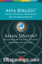Asya Birliği? Siyaset, Güvenlik,Ekonomi ve Kültür Parametreleri  / Asian Union? Parameters of Politics, Security, Economy and Culture
