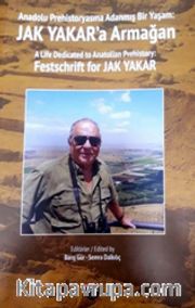 Anadolu Prehistoryasına Adanmış Bir Yaşam: Jak Yakar'a Armağan