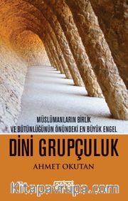Dini Grupçuluk <br /> Müslümanların Birlik ve Bütünlüğünün Önündeki En Büyük Engel