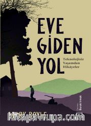Eve Giden Yol <br /> Teknolojisiz Yaşamdan Hikayeler 